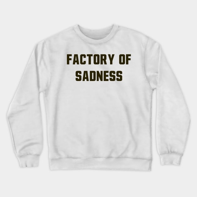 Factory Of Sadness Crewneck Sweatshirt by StadiumSquad